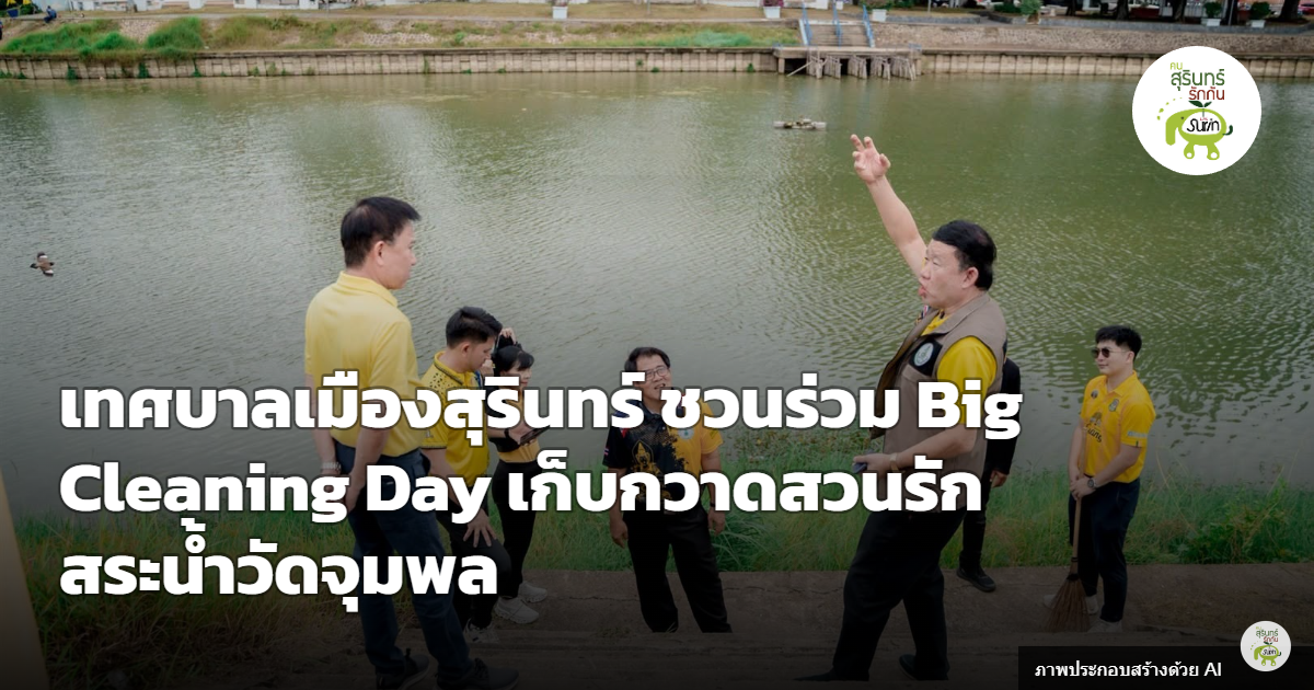 เทศบาลเมืองสุรินทร์จัด Big Cleaning Day สวนรัก สระน้ำวัดจุมพล ลุยยกระดับสวนสาธารณะต่อเนื่อง