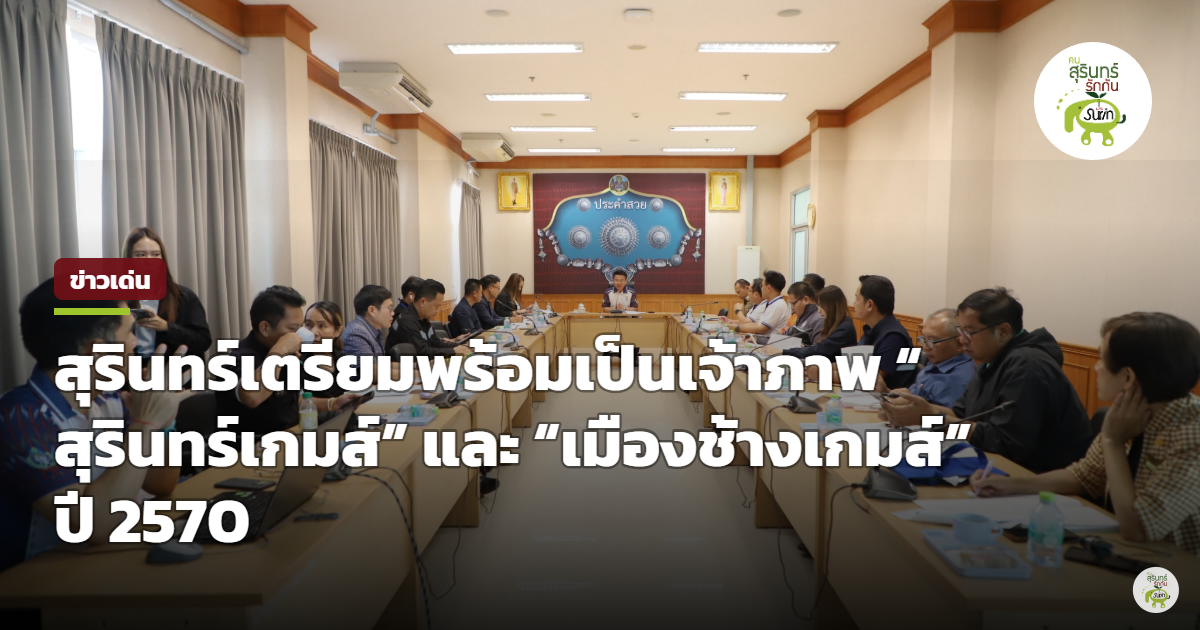 สุรินทร์เดินหน้าถก 5 ฝ่าย วางระบบความพร้อมรับศึกใหญ่ ‘สุรินทร์เกมส์’ และ ‘เมืองช้างเกมส์’ ปี 2570