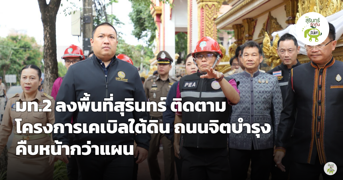 มท.2 ลงพื้นที่สุรินทร์ ติดตามสายไฟลงดิน 3 เส้นทางคืบหน้า 63.92% เร็วกว่าแผน เล็งแล้วเสร็จมกราคม 2570