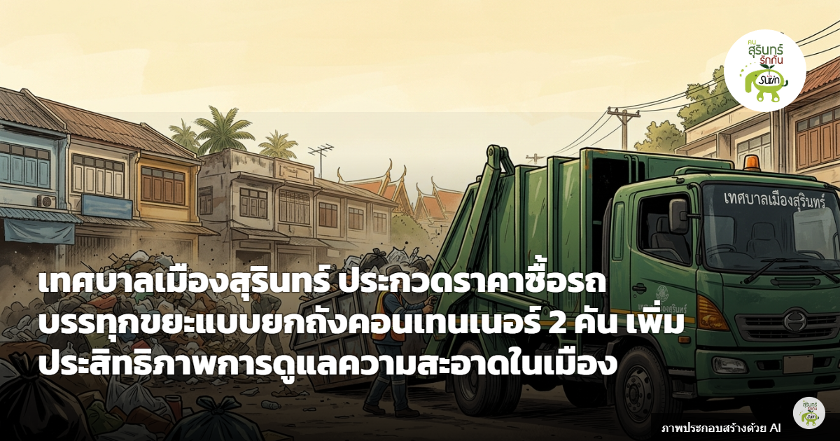 เทศบาลเมืองสุรินทร์ ประกวดราคาซื้อรถบรรทุกขยะยกถังคอนเทนเนอร์ 2 คัน งบ 7 ล้านบาท
