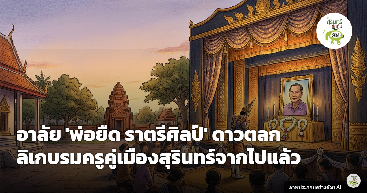 สิ้น 'พ่อยืด ราตรีศิลป์' ดาวตลกลิเกบรมครูคู่เมืองสุรินทร์ ปิดตำนานผู้สร้างรอยยิ้มแห่งอีสานใต้