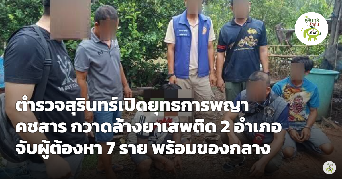 พญาคชสารลุย 2 อำเภอ! ตำรวจสุรินทร์กวาดล้างยาเสพติดกาบเชิง-ศรีณรงค์ จับ 7 ราย ยึดยาบ้า-ปืนผิดกฎหมาย