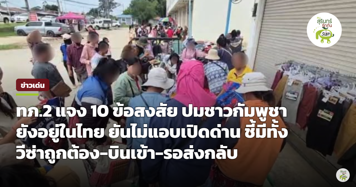 ทภ.2 แจง 10 ข้อสงสัยปมชาวกัมพูชาในไทย ยันไม่แอบเปิดด่านช่องจอม ชี้มีวีซ่าถูกต้อง-บินเข้า-รอส่งกลับ