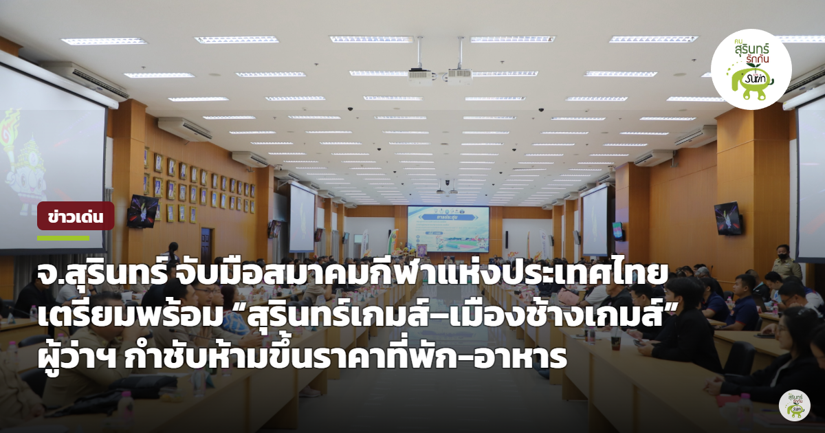 จ.สุรินทร์ เตรียมพร้อมจัด “สุรินทร์เกมส์–เมืองช้างเกมส์” ปี 2570 ผู้ว่าฯ กำชับห้ามขึ้นราคาที่พัก-อาหาร