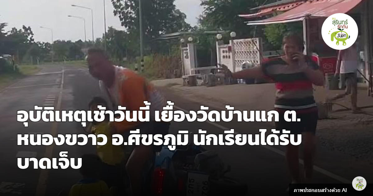 อุบัติเหตุช่วงเช้า รถเฉี่ยวชนเยื้องวัดบ้านแก ต.หนองขวาว อ.ศีขรภูมิ นักเรียนได้รับบาดเจ็บ