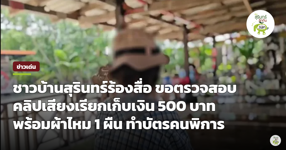 ชาวบ้านสุรินทร์วอนสอบ คลิปเสียงผู้นำชุมชนเรียก 500 บาทบวกผ้าไหม 1 ผืน แลกเดินเรื่องทำบัตรคนพิการ
