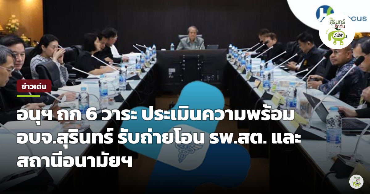 อนุฯ ถก 6 วาระใหญ่ ประเมินความพร้อม อบจ.สุรินทร์ รับถ่ายโอนภารกิจ รพ.สต. และสถานีอนามัยฯ