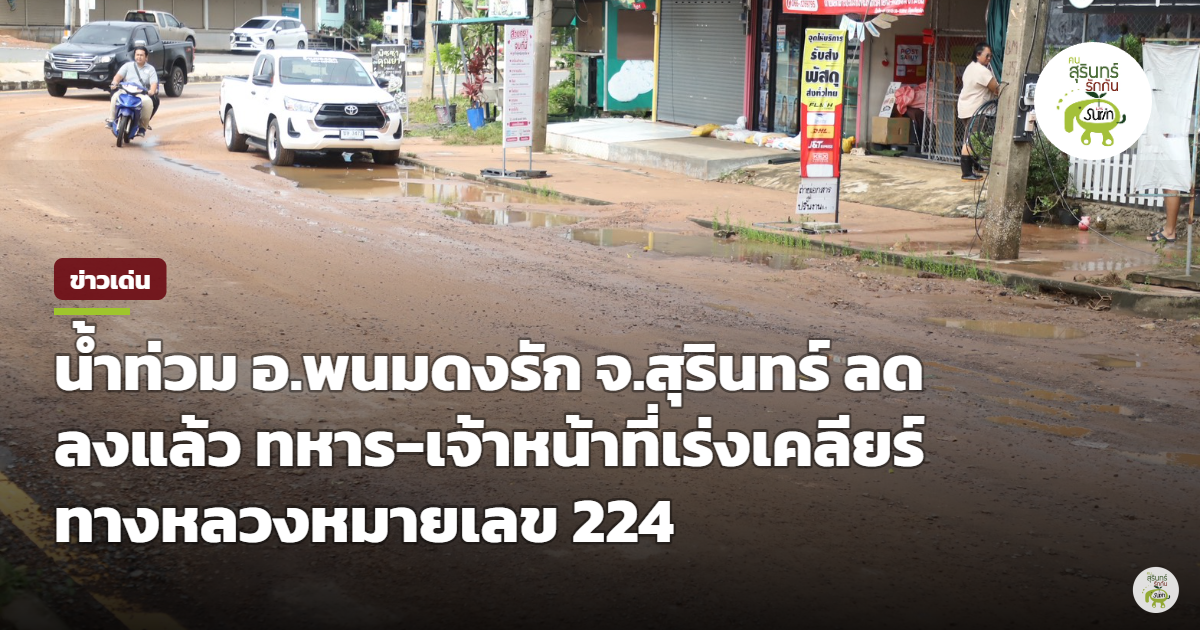 น้ำท่วม อ.พนมดงรัก จ.สุรินทร์ ลดลงแล้ว เจ้าหน้าที่เร่งเคลียร์ทางหลวงหมายเลข 224 เปิดเส้นทางสัญจร