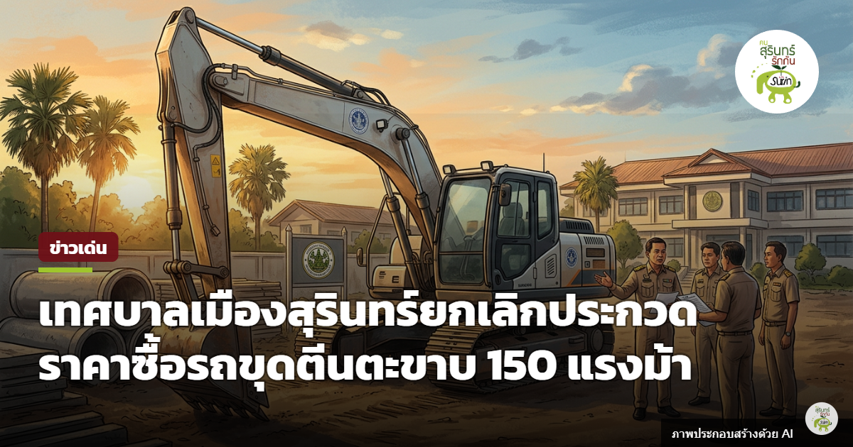 เทศบาลเมืองสุรินทร์ประกาศยกเลิกประกวดราคาซื้อรถขุดตีนตะขาบ 150 แรงม้า หวั่นเบิกจ่ายไม่ทันงบพับ